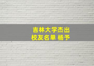 吉林大学杰出校友名单 杨予